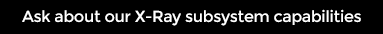 Ask about our X-Ray subsystem capabilities